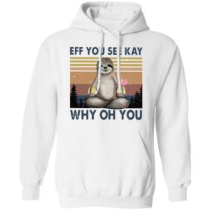 Sloth Eff you see kay why oh you t-shirt