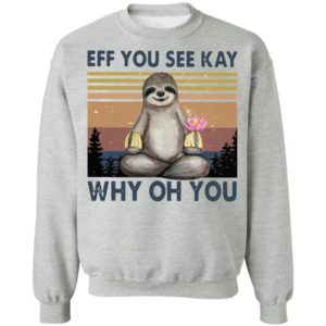 Sloth Eff you see kay why oh you t-shirt