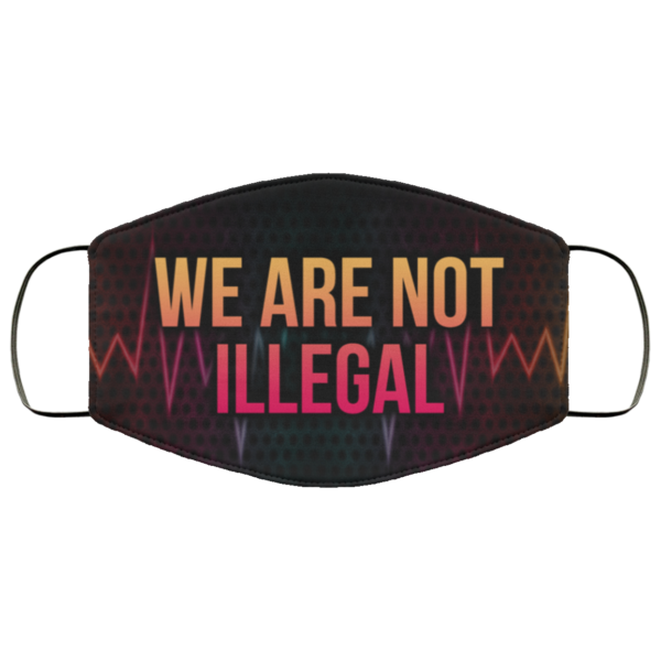 We Are Not Illegal Black Lives Matter Face Mask