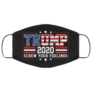 Trump 2020 Screw Your Feelings Custom Funny Trump Face Mask