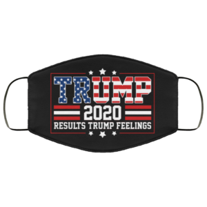 Trump 2020 Results Trump Feelings Custom  Funny Trump Face Mask