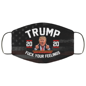 Trump 2020 Fuck You Feelings Pro Trump Face Mask