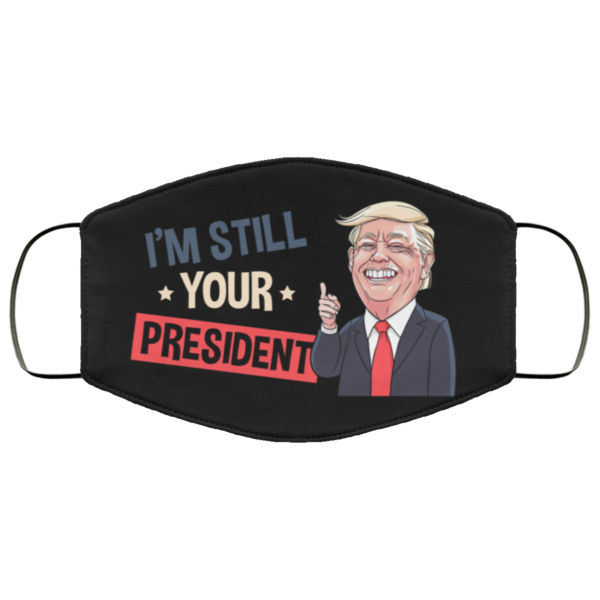 Im Still Your President Support Trump 2020 Face Mask