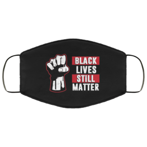 Black Lives Still Matter Washable Reusable Custom Anti Racism Face Mask