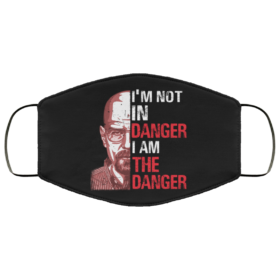 Im Not In Danger I Am The Danger Face Mask