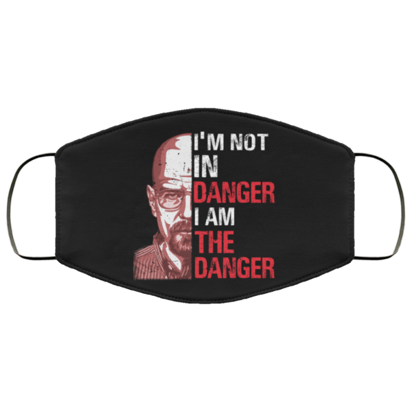 Im Not In Danger I Am The Danger Face Mask