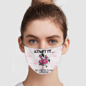 Flamingo - Admit It Life Would Be Boring Without Me Cloth Face Mask