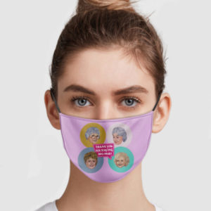 Golden Girls Thank You For Staying Home Cloth Face Mask