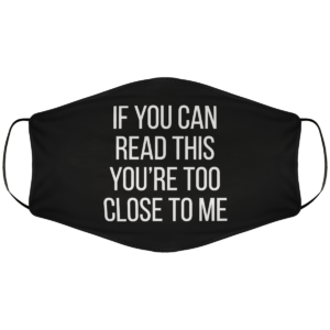 If You Can Read This Youre Too Close Face Mask