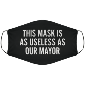 Useless as Our Mayor Face Mask