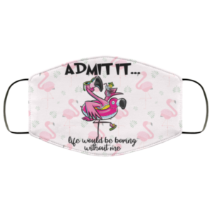 Flamingo - Admit It Life Would Be Boring Without Me Cloth Face Mask