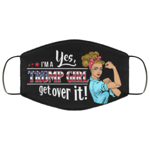 Yes Im A Trump Girl Get Over It Face Mask