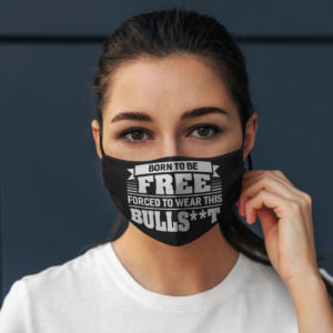 Born To Be Free Forced To Wear This Bullshit Funny Face Mask Reusable