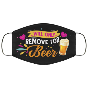 Will Only Remove For Beer  Face Mask