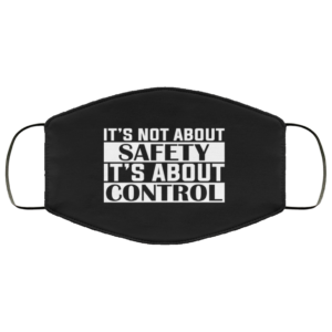 Its Not About Safety Its About Control Face Mask