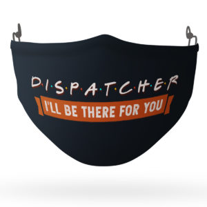 911 Dispatcher Ill Be There For You Essential Worker Face Mask