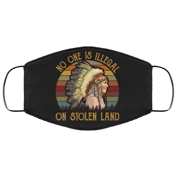 No One Is Illegal On Stolen Land Face Mask