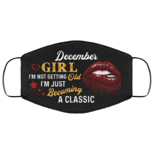 December Girl Im Not Getting Old Im Just Becoming A Classic Face Mask