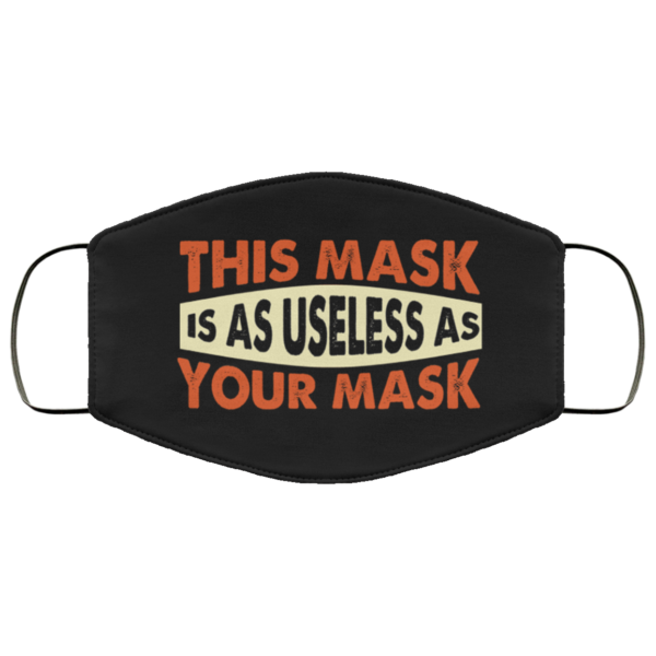 This Mask Is As Useless As Your Mask Funny Face Mask