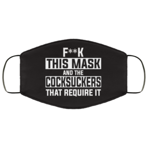 Fuck This Mask And The Cocksuckers That Require It Face Mask