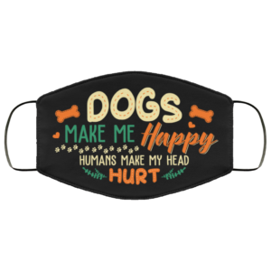 Dogs Make Me Happy Humans Make My Head Hurt Face Mask