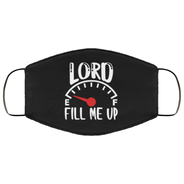 Lord Fill Me Up God Inspiration Christian Face Mask