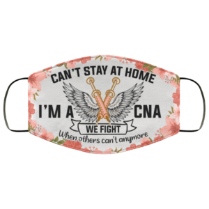 Cant Stay At Home Im A Cna We Fight When Others Cant Anymore Washable Reusable Printed Cloth