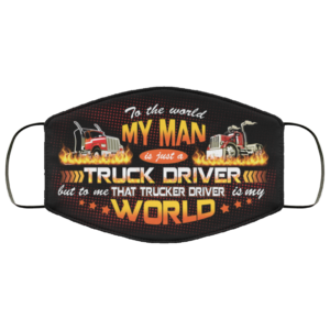 To The World My Man Is Just A Truck Driver Cloth Face Mask