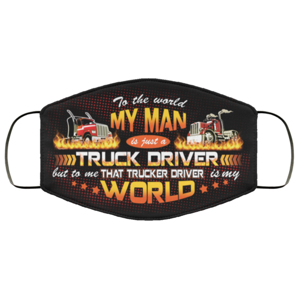 To The World My Man Is Just A Truck Driver Cloth Face Mask