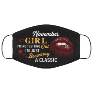 November Girl Im Not Getting Old Im Just Becoming A Classic Face Mask