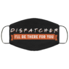 911 Dispatcher Ill Be There For You Essential Worker Face Mask