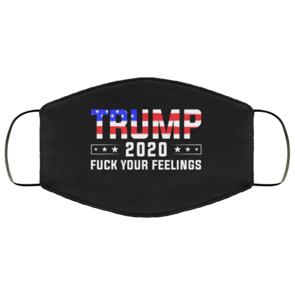 Trump 2020 Fuck Your Feelings Face Mask