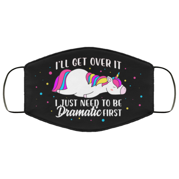 I Will Get Over It I Just Need To Be Dramatic First Funny Unicorn Face Mask