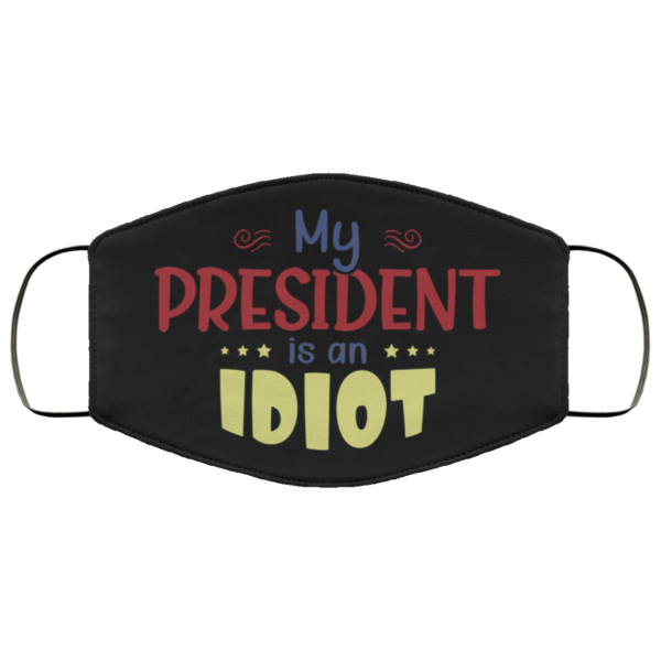 My President Is An Idiot Face Mask  Trump Sucks Face