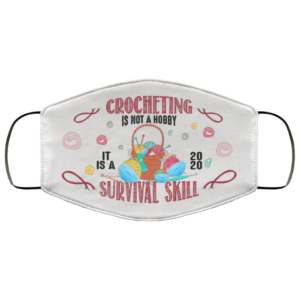 Crocheting Is Not A Hobby It Is A 2020 Survival Skill Social Distance Washable Reusable Custom Printed