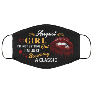 August Girl Im Not Getting Old Im Just Becoming A Classic Face Mask