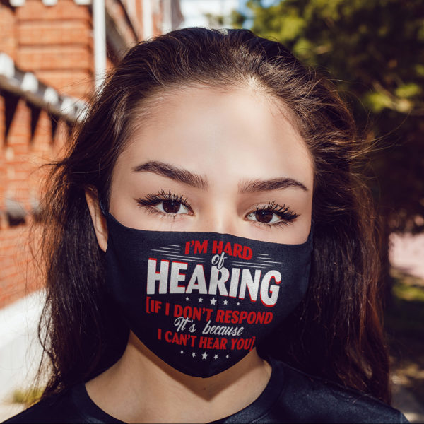 Im Hard Of Hearing If I Dont Respond Its Because I Cant Hear You Face Mask Reusable