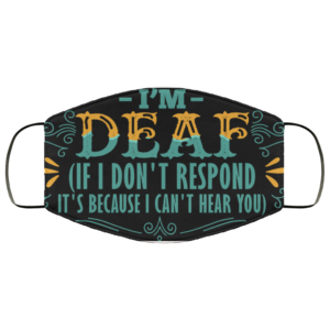 Im Deaf If I Dont Respond Its Because I Cant Hear You Face Mask