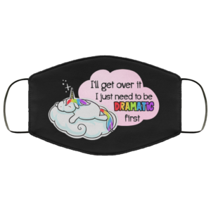 Ill Get Over It I Just Need To Be Dramatic First Funny Unicorn Face Mask  Printed