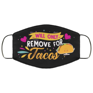 Will Only Remove For Tacos  Face Mask
