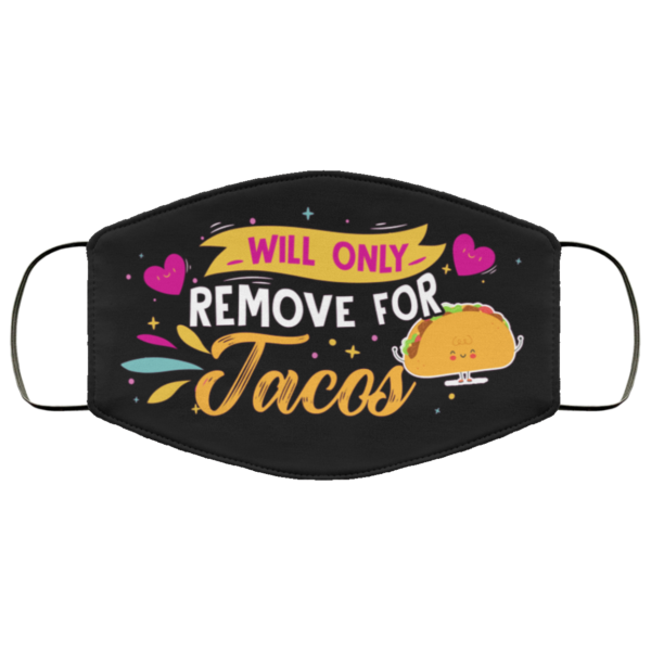 Will Only Remove For Tacos  Face Mask