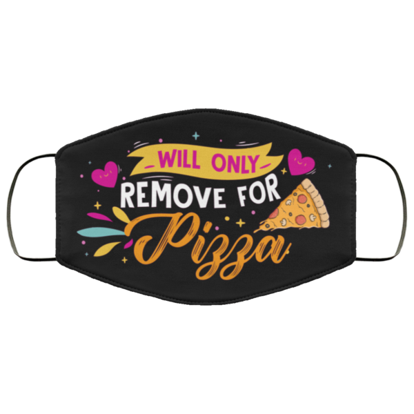 Will Only Remove For Pizza  Face Mask