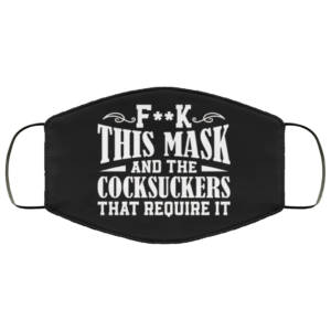 Fuck This Mask and Fuck the Cocksuckers That Require It Face Mask