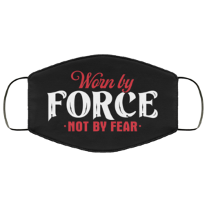 Worn by Force Not by Fear Face Mask Reusable