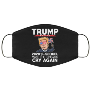 Trump 2020 The Sequel Make Liberals Cry Again Face Mask