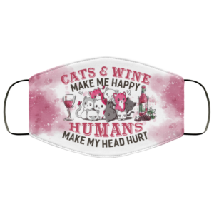 Cats and Wine Make Me Happy Humans Make My Head Hurt Face Mask