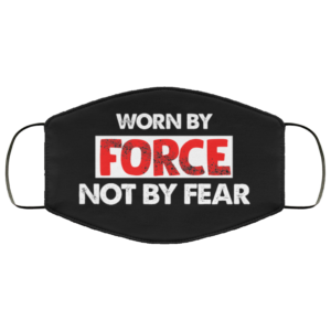 Worn by Force Not by Fear Face Mask