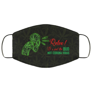 Relax Its Just The Bud Not Corona Virus Weed Cannabis Face Mask Reusable