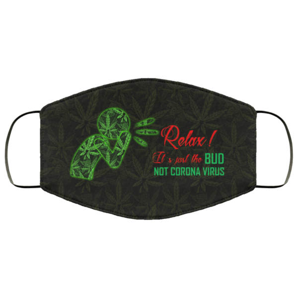 Relax Its Just The Bud Not Corona Virus Weed Cannabis Face Mask Reusable