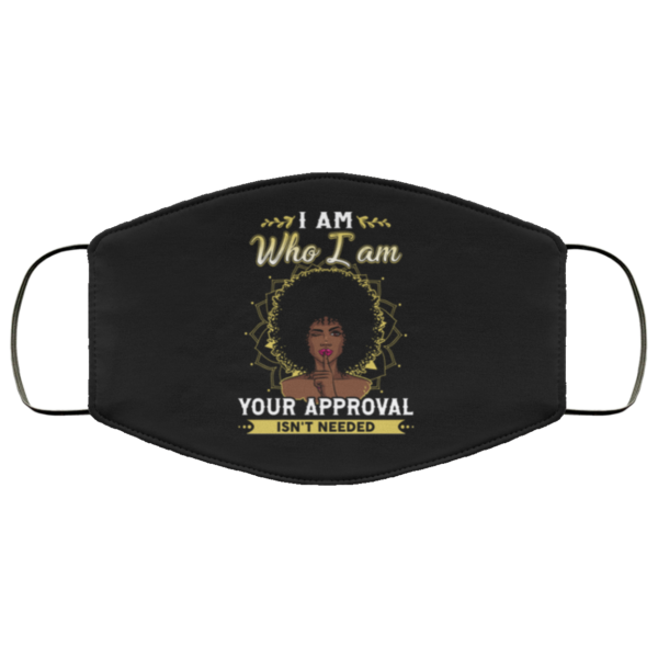 I Am Who I Am Your Approval Isnt Needed Black Girl Cloth Face Mask